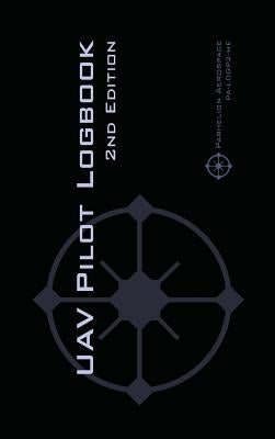 UAV PILOT LOGBOOK 2nd Edition: A Comprehensive Drone Flight Logbook for Professional and Serious Hobbyist Drone Pilots - Log Your Drone Flights Like by Rampey, Michael L.