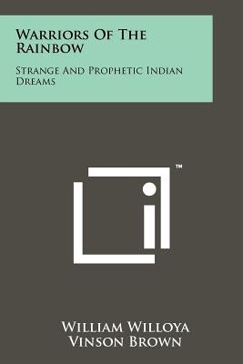 Warriors Of The Rainbow: Strange And Prophetic Indian Dreams Paperback Literary Licensing, LLC