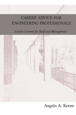 Career Advice for Engineering Professionals: Lessons Learned for Staff and Management by Keene, Angelo a.