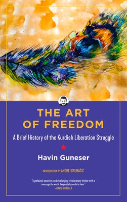 The Art of Freedom: A Brief History of the Kurdish Liberation Struggle Paperback PM Press