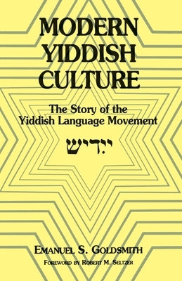 Modern Yiddish Culture: The Story of the Yiddish Language Movement (Expanded) by Goldsmith, Emanuel