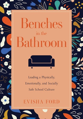 Benches in the Bathroom: Leading a Physically, Emotionally, and Socially Safe School Culture (Establish a Wellness Culture in Your School or Di Paperback Solution Tree