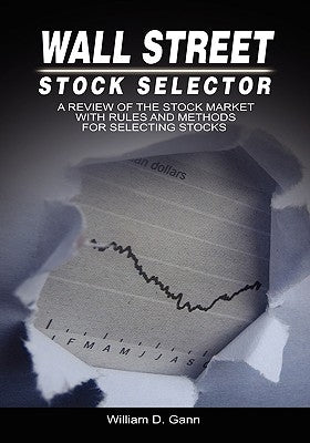 Wall Street Stock Selector: A Review of the Stock Market with Rules and Methods for Selecting Stocks by Gann, W. D.