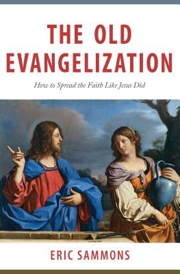 Old Evangelization: How to Spr Paperback Catholic Answers Press