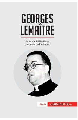 Georges Lemaître: La teoría del Big Bang y el origen del universo by 50minutos