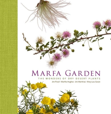 Marfa Garden: The Wonders of Dry Desert Plants by Martinez, Jim