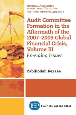 Audit Committee Formation in the Aftermath of 2007-2009 Global Financial Crisis, Volume III: Emerging Issues Paperback Business Expert Press