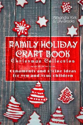 Family Craft Book Christmas Collection: Ornaments and Recipe Ideas for You and Yor Children by Brooks, Lilly