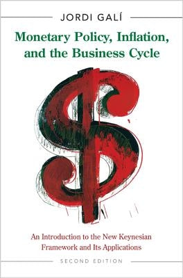 Monetary Policy, Inflation, and the Business Cycle: An Introduction to the New Keynesian Framework and Its Applications - Second Edition by Galí, Jordi