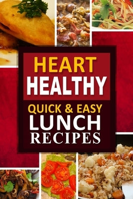 Heart Healthy - Quick and Easy Lunch Recipes: The Modern Sugar-Free Cookbook to Fight Heart Disease Paperback Createspace Independent Publishing Platform