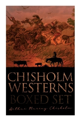 Chisholm Westerns - Boxed Set: The Boss of Wind River, Desert Conquest, the Land of Strong Men, Six Rounds, Fur Pirates and More by Chisholm, Arthur Murray