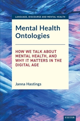 Mental Health Ontologies: How We Talk About Mental Health, and Why it Matters in the Digital Age Paperback University of Exeter Press