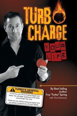 Turbo Charge Your Life by Spring, Troy ''Turbo''