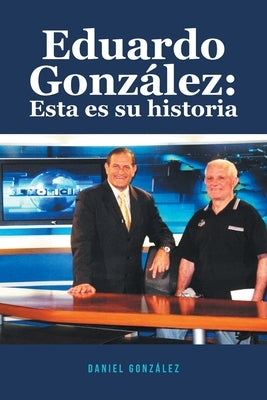 Eduardo González: Esta es su historia by González, Daniel