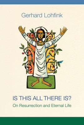 Is This All There Is?: On Resurrection and Eternal Life Paperback Liturgical Press Academic