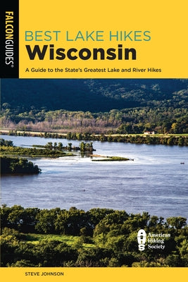 Best Lake Hikes Wisconsin: A Guide to the State's Greatest Lake and River Hikes Paperback Falcon Press Publishing