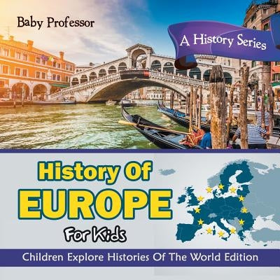 History Of Europe For Kids: A History Series - Children Explore Histories Of The World Edition Paperback Baby Professor