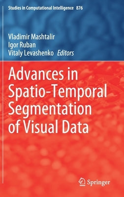 Advances in Spatio-Temporal Segmentation of Visual Data by Mashtalir, Vladimir