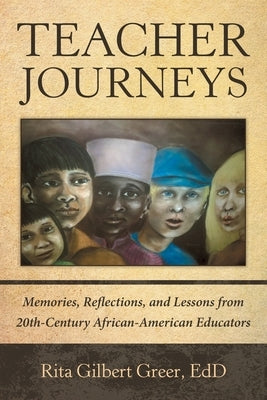 Teacher Journeys: Memories, Reflections, and Lessons from 20Th-Century African-American Educators by Greer Edd, Rita Gilbert