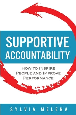 Supportive Accountability: How to Inspire People and Improve Performance by Melena, Sylvia