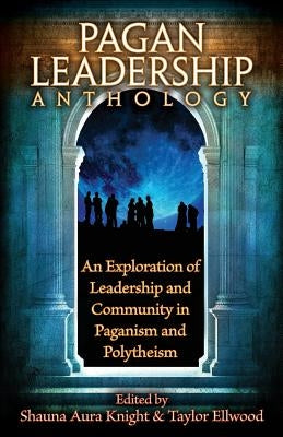 The Pagan Leadership Anthology by Knight, Shauna Aura
