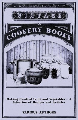 Making Candied Fruit and Vegetables - A Selection of Recipes and Articles Paperback Vintage Cookery Books
