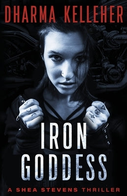 Iron Goddess: A Shea Stevens Thriller by Kelleher, Dharma