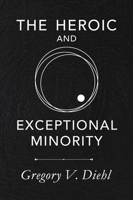 The Heroic and Exceptional Minority: A Guide to Mythological Self-Awareness and Growth by Diehl, Gregory V.