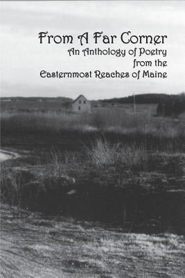 From a Far Corner: An Anthology of Poetry from the Easternmost Reaches of Maine Paperback Primavera Press