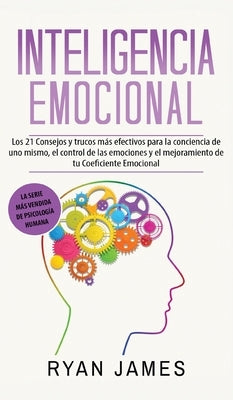 Inteligencia Emocional: Los 21 Consejos y trucos más efectivos para la conciencia de uno mismo, el control de las emociones y el mejoramiento by James, Ryan