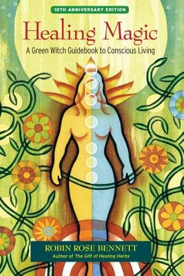 Healing Magic: A Green Witch Guidebook to Conscious Living by Bennett, Robin Rose