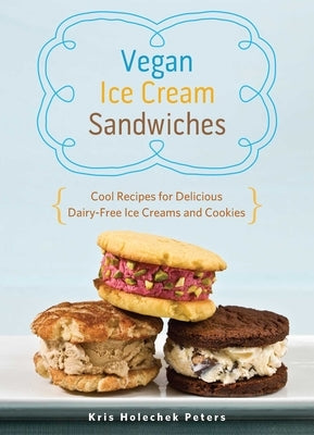 Vegan Ice Cream Sandwiches: Cool Recipes for Delicious Dairy-Free Ice Creams and Cookies Paperback Bookpack Inc