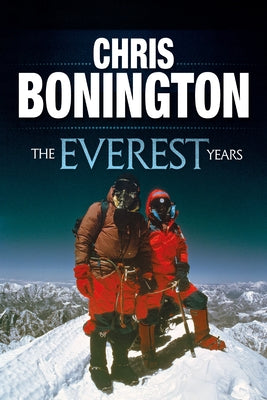 The Everest Years: The Challenge of the World's Highest Mountain by Bonington, Chris