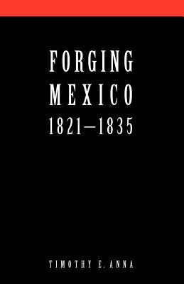 Forging Mexico: 1821-1835 Paperback University of Nebraska Press