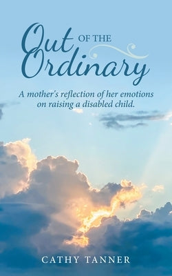 Out of the Ordinary: A Mother's Reflection of Her Emotions on Raising a Disabled Child. Paperback WestBow Press