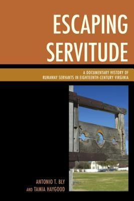 Escaping Servitude: A Documentary History of Runaway Servants in Eighteenth-Century Virginia Paperback Lexington Books