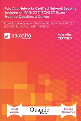 Palo Alto Networks Certified Network Security Engineer on PAN-OS 7 (PCNSE7) Exam Practice Questions & Dumps: Exam Practice Questions For Palo Alto Net by Books, Quantic