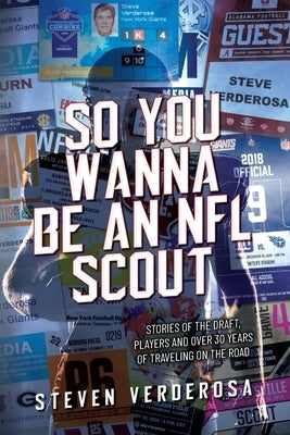 So You Wanna Be An NFL Scout: Stories of the draft, players and over 30 years of traveling on the road by Verderosa, Steve