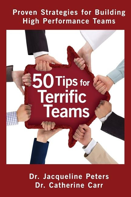 50 Tips for Terrific Teams: Proven Strategies for Building High Performance Teams by Peters, Jacqueline