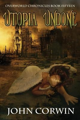 Utopia Undone: Overworld Chronicles Book Fifteen by Corwin, John