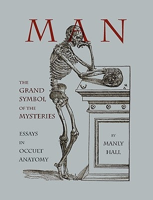 Man: The Grand Symbol of the Mysteries Essays in Occult Anatomy by Hall, Manly