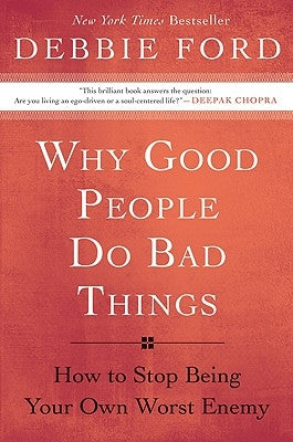 Why Good People Do Bad Things: How to Stop Being Your Own Worst Enemy by Ford, Debbie