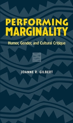 Performing Marginality: Humor, Gender, and Cultural Critique by Gilbert, Joanne R.