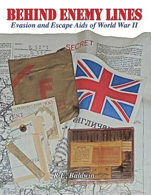 Behind Enemy Lines: Evasion and Escape Aids of World War II by Baldwin, R. E.