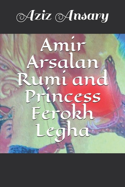 Amir Arsalan Rumi and Princess Ferokh Legha Paperback Independently Published