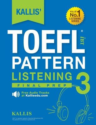 KALLIS' TOEFL iBT Pattern Listening 3: Final Prep (College Test Prep 2016 + Study Guide Book + Practice Test + Skill Building - TOEFL iBT 2016) by Kallis