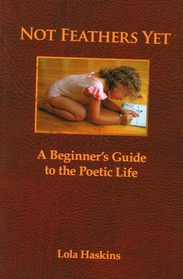 Not Feathers Yet: A Beginner's Guide to the Poetic Life Paperback Backwaters Press