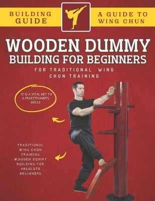 Wooden Dummy Building For Traditional Wing Chun Training For Absolute Beginners by Hafid, Abde