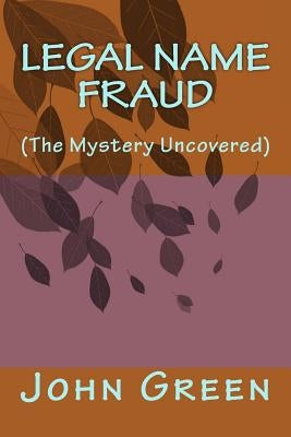 Legal Name Fraud: (the Mystery Uncovered) Paperback Createspace Independent Publishing Platform