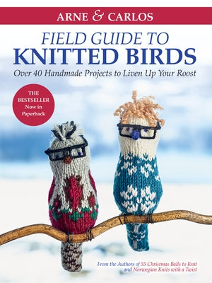 Arne & Carlos' Field Guide to Knitted Birds: Over 40 Handmade Projects to Liven Up Your Roost by Zachrison, Carlos